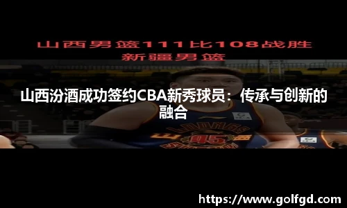 山西汾酒成功签约CBA新秀球员：传承与创新的融合