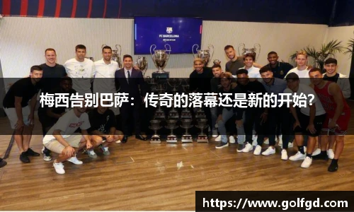 梅西告别巴萨：传奇的落幕还是新的开始？
