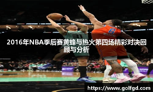 2016年NBA季后赛黄蜂与热火第四场精彩对决回顾与分析