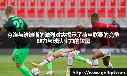 芬洛与维迪斯的激烈对决揭示了荷甲联赛的竞争魅力与球队实力的较量